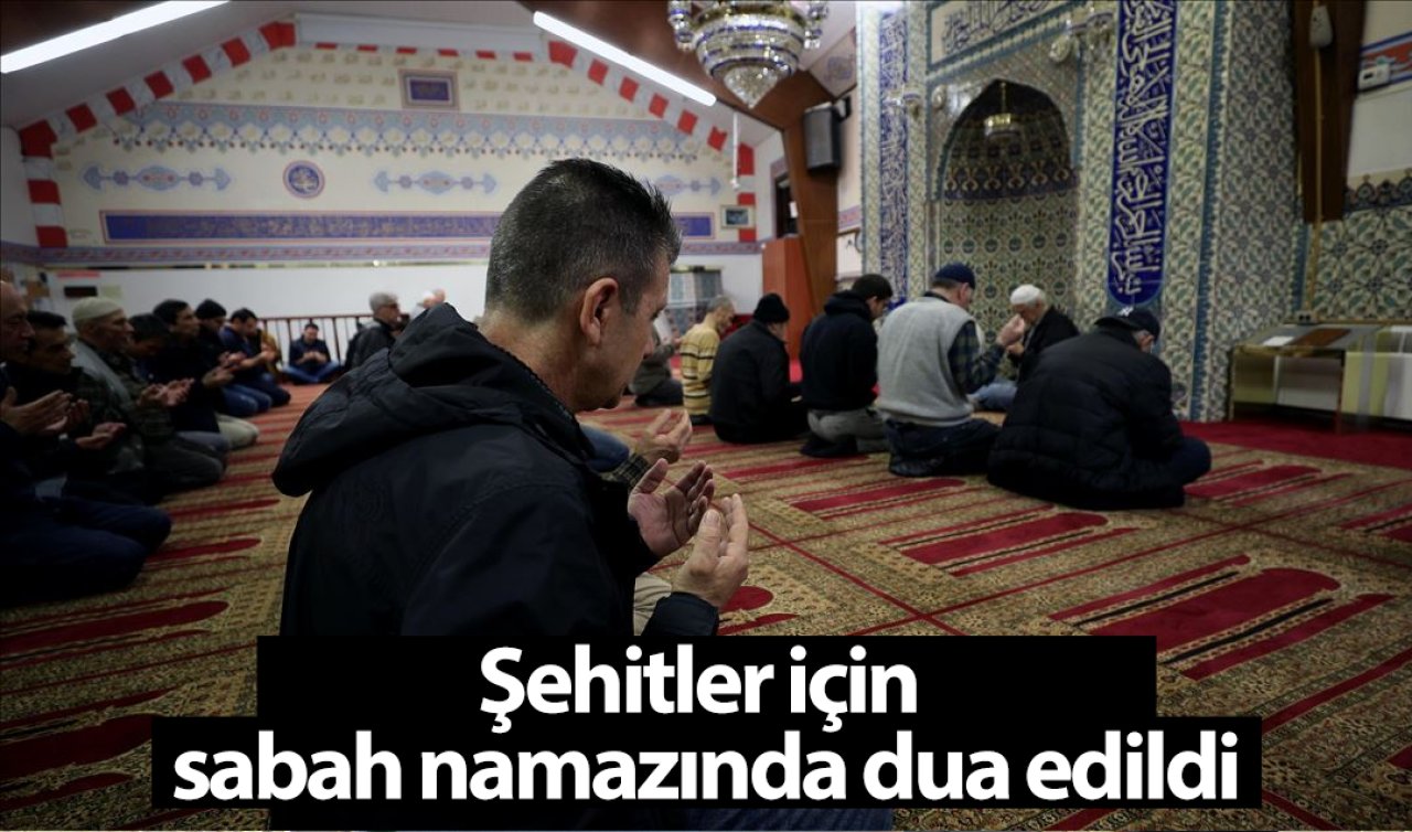 Şehitler için sabah namazında dua edildi