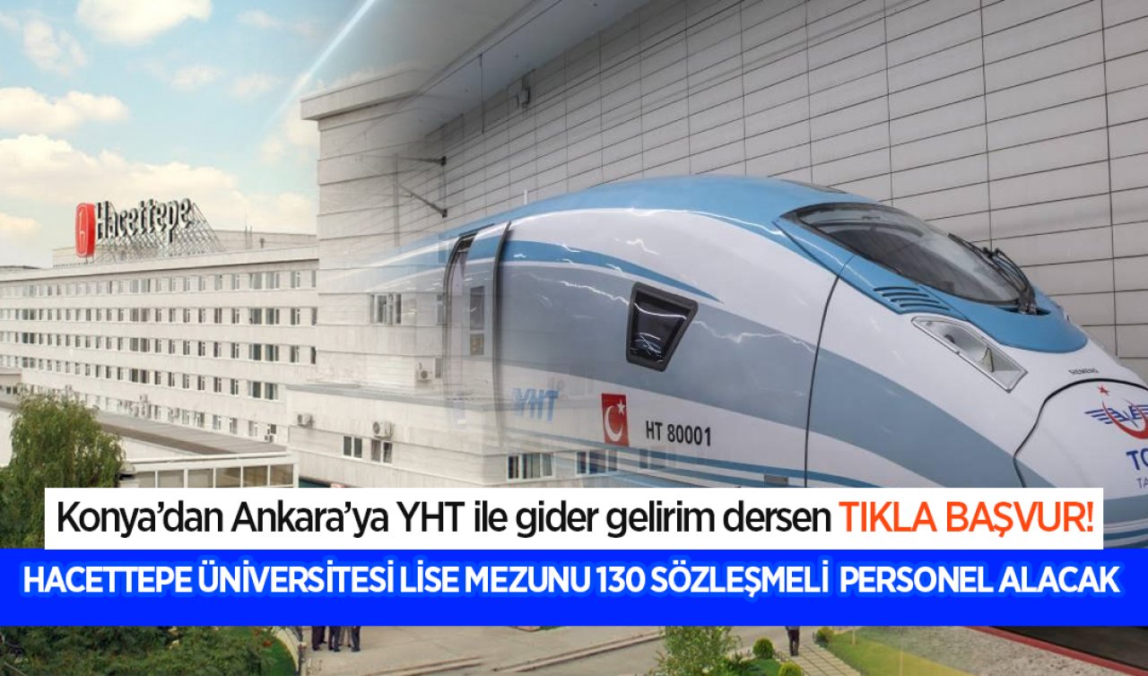 Konya’dan Ankara’ya YHT ile gider gelirim diyorsan TIKLA BAŞVUR! Hacettepe Üniversitesi lise mezunu 130 sözleşmeli personel alınacak| KPSS 55 Puan yetiyor