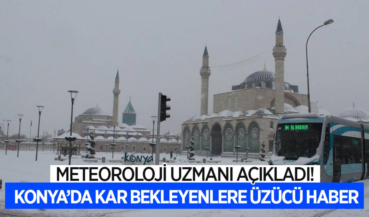 Meteoroloji uzmanı açıkladı! Konya’da kar bekleyenlere üzücü haber