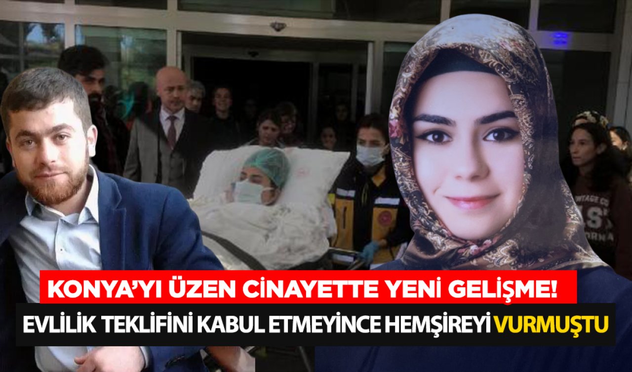Konya’yı üzen cinayette yeni gelişme! Evlilik teklifini kabul etmeyince hemşireyi vurmuştu 