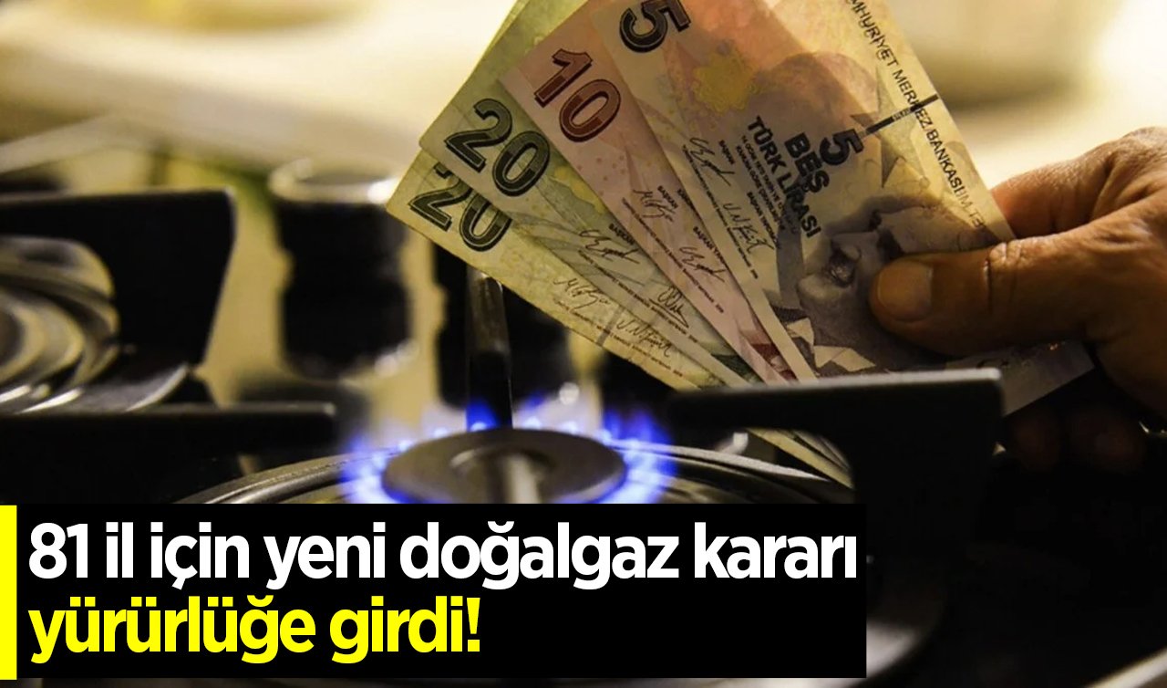 81 il için yeni doğalgaz kararı yürürlüğe girdi! Tutar belirleme formülleri değişiyor