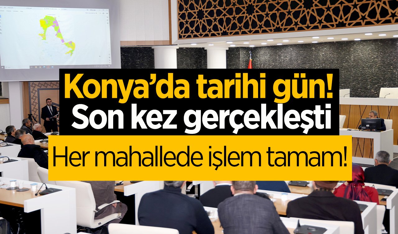  Konya’da tarihi gün! Son kez gerçekleşti: O ilçenin mahallelerinde işlem tamam! 