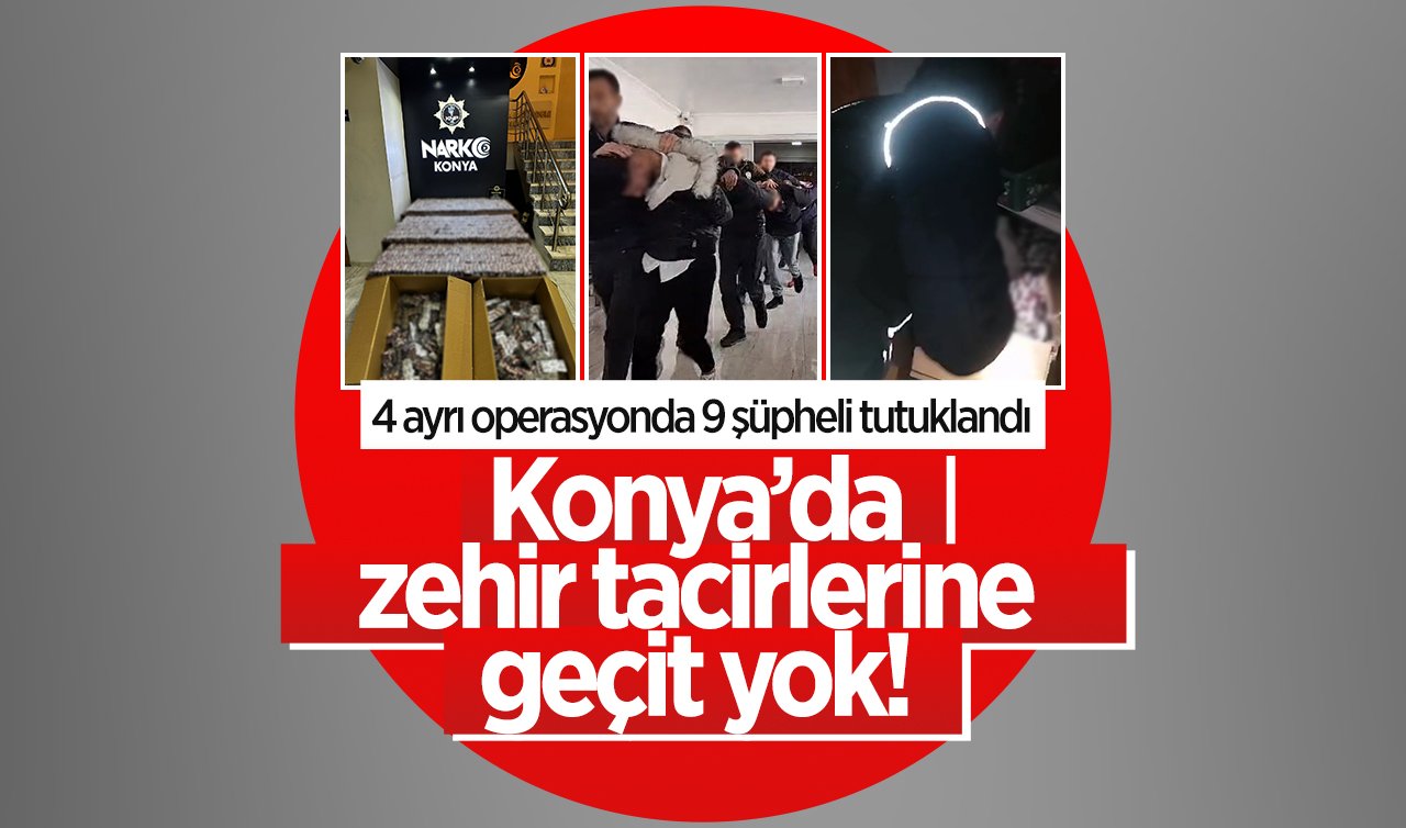 Konya’da zehir tacirlerine geçit yok! 4 ayrı operasyonda 9 şüpheli tutuklandı
