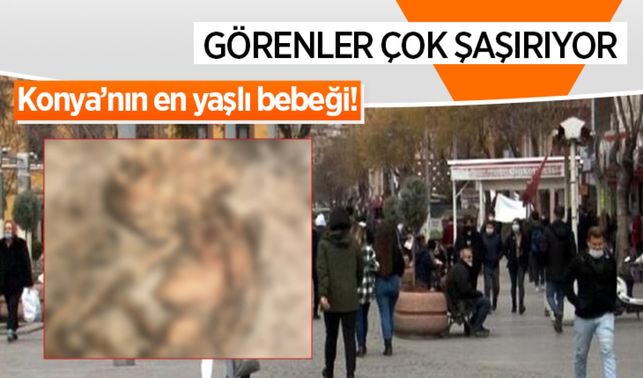 Konya’nın en yaşlı bebeği! Görenler çok şaşırıyor