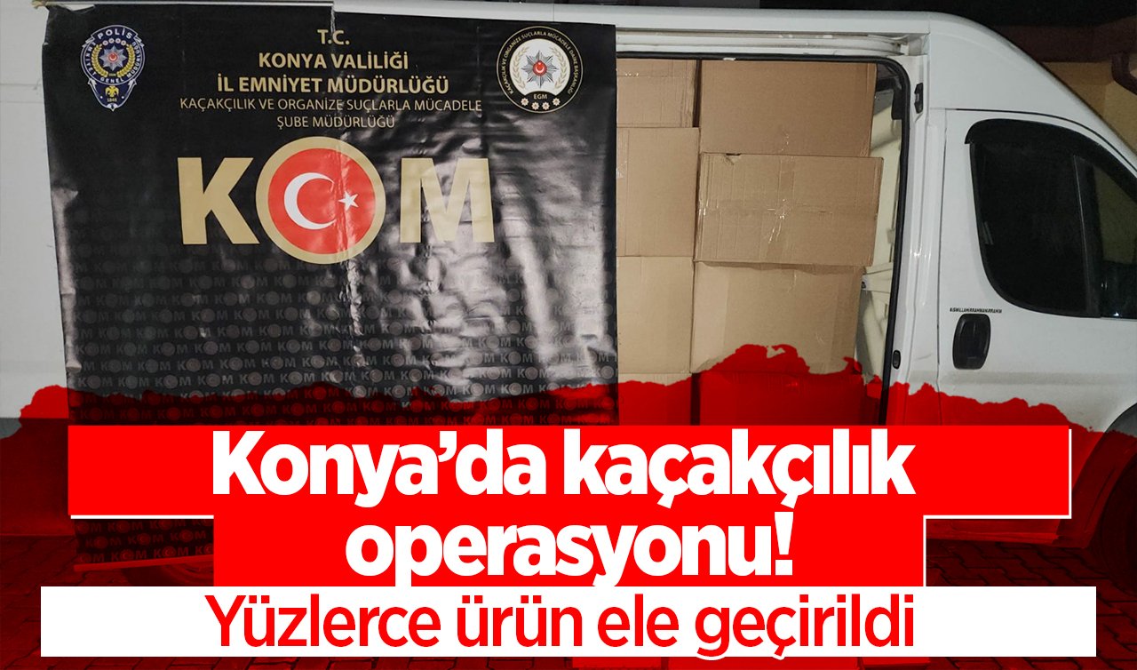 Konya’da kaçakçılık operasyonu! Yüzlerce ürün ele geçirildi 