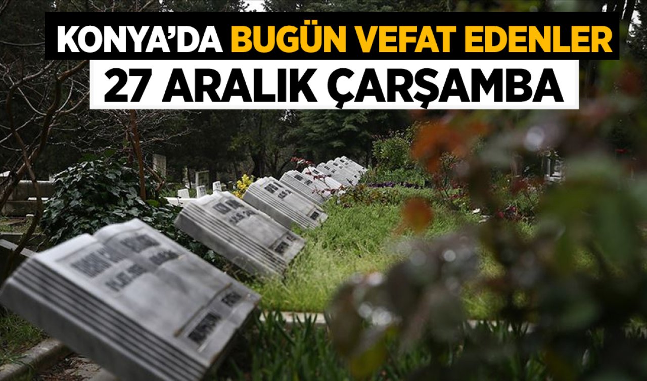 Konya’da bugün vefat edenler