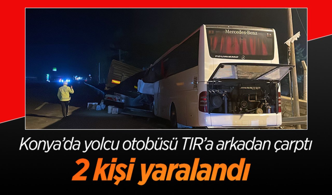 Konya’da yolcu otobüsü TIR’a arkadan çarptı: 2 yaralı