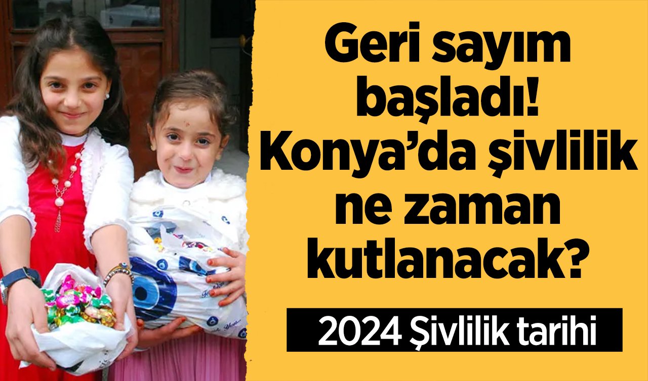 Geri sayım başladı! Konya’da şivlilik ne zaman kutlanacak? 2024 Şivlilik tarihi
