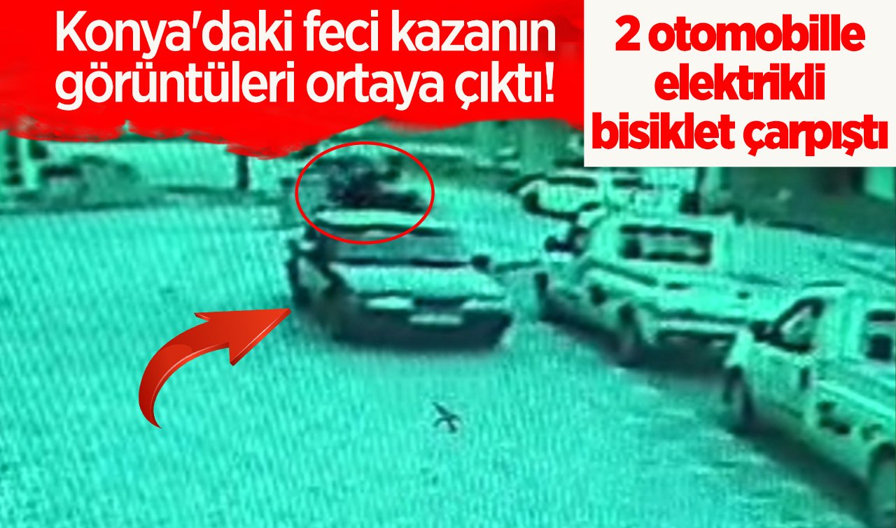 Konya’daki feci kazanın görüntüleri ortaya çıktı! 2 otomobille elektrikli bisiklet çarpıştı: İşte o anlar