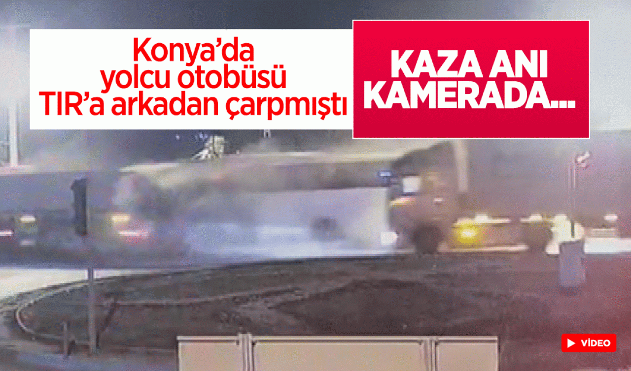 Konya’da yolcu otobüsü TIR’a arkadan çarpmıştı! Kaza anına ilişkin görüntüler ortaya çıktı