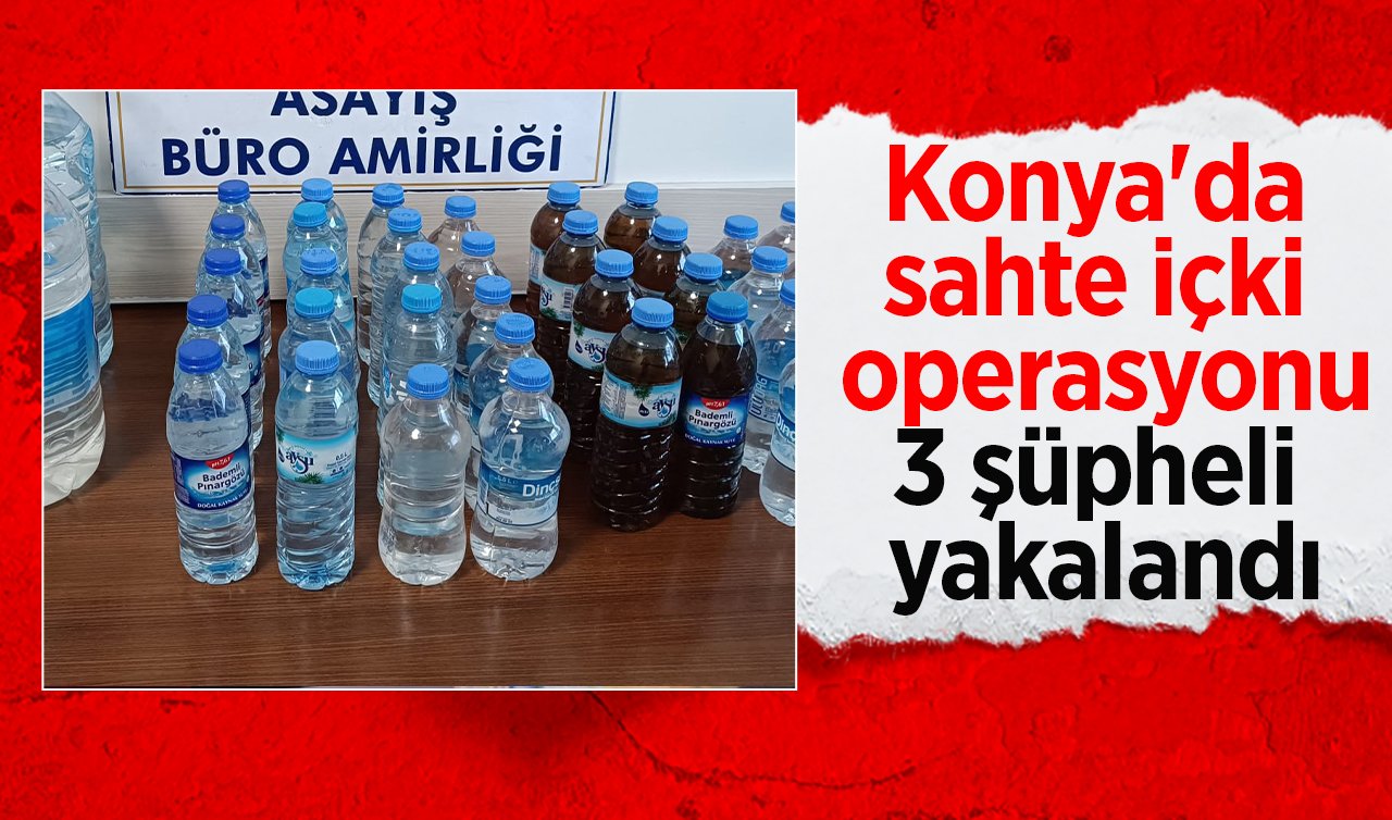  Konya’da sahte içki operasyonu: 3 şüpheli yakalandı