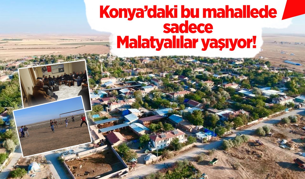  Konya’daki bu mahallede sadece Malatyalılar yaşıyor! 