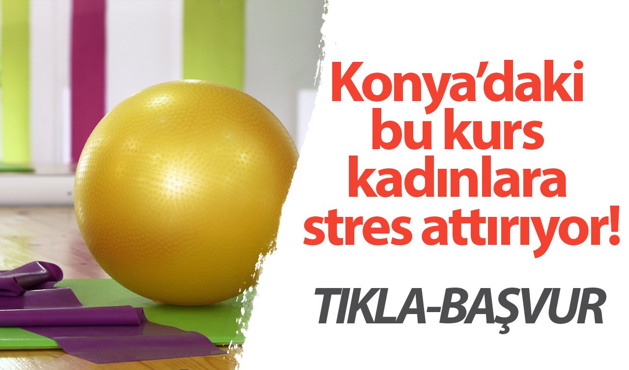 Konya’daki bu kurs kadınlara stres attırıyor! Başvurular başladı: TIKLA-BAŞVUR