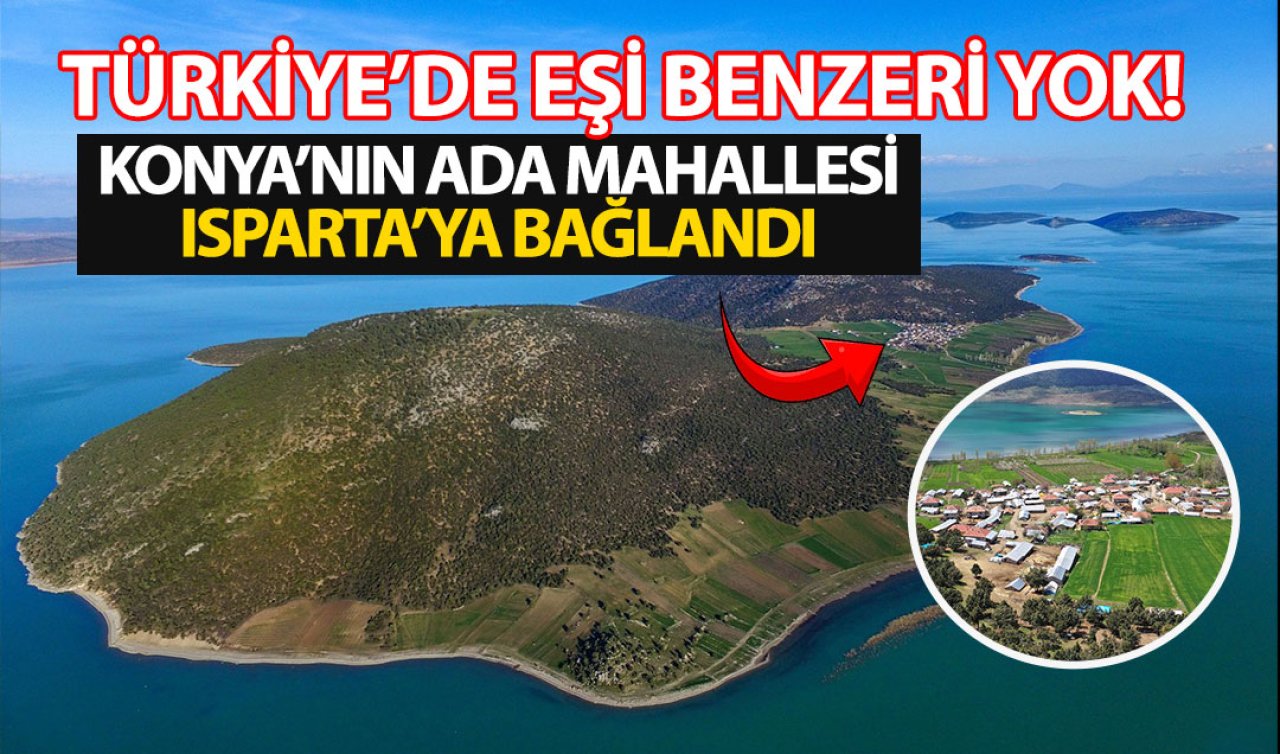 Türkiye’de eşi benzeri yok! Konya’nın ada mahallesi Isparta’ya bağlandı