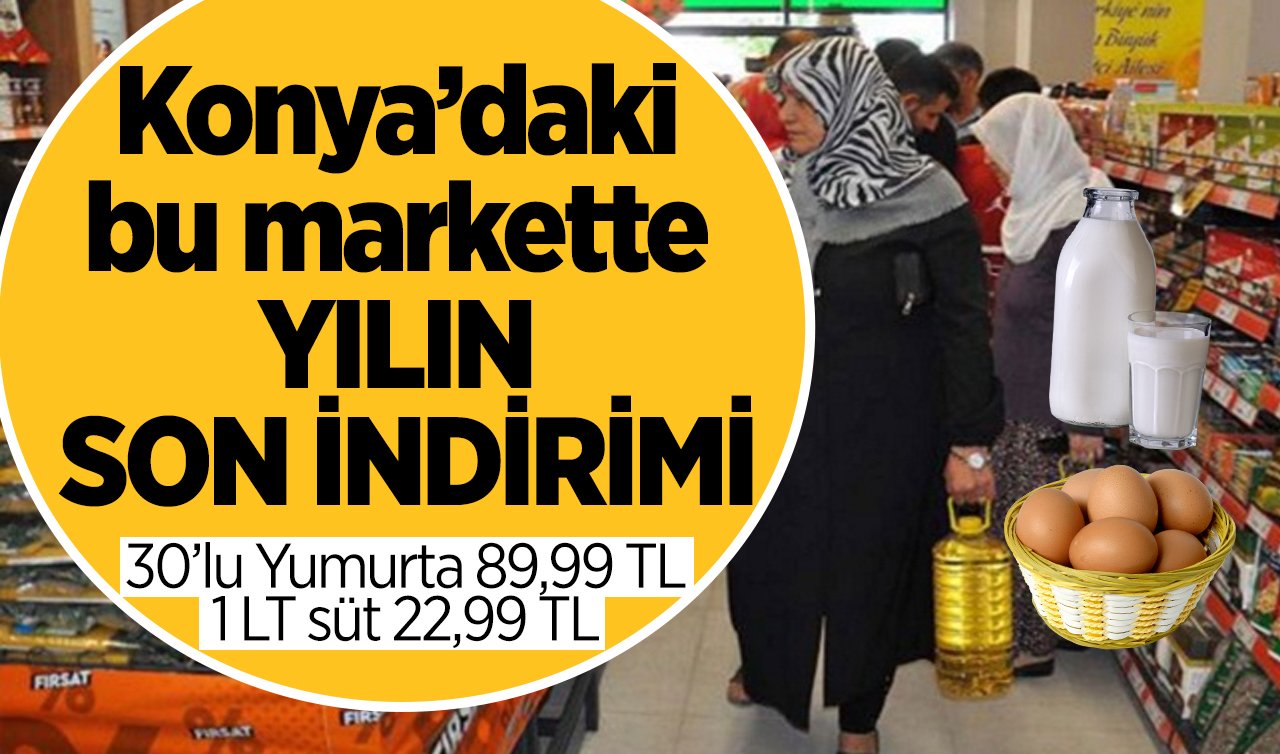 Koşan yetişiyor alan kazanıyor! Konya’daki bu markette YILIN SON İNDİRİMİ: 30’lu Yumurta 89,99 TL, 1 LT süt 22,99 TL..