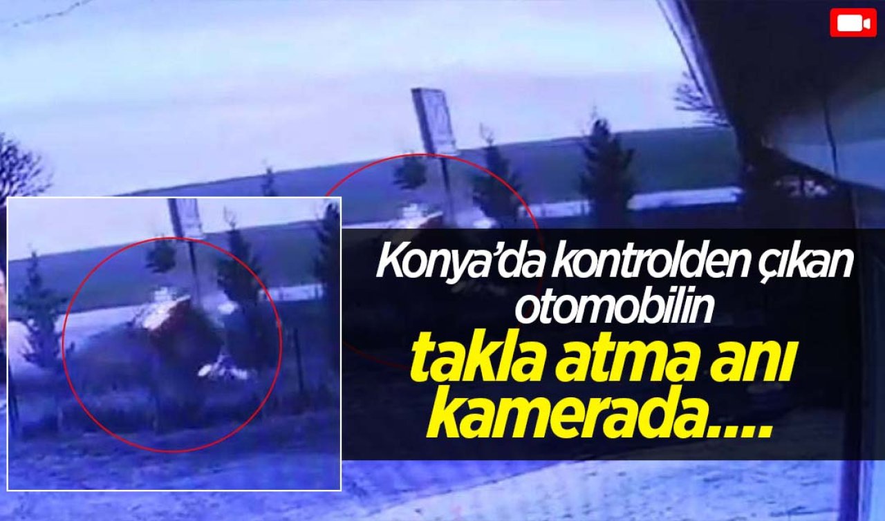  Konya’da kontrolden çıkan otomobilin takla anı kamerada!