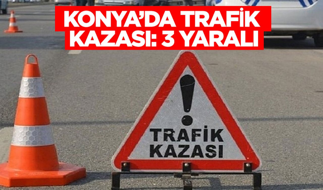 Konya’da trafik kazasında 3 kişi yaralandı