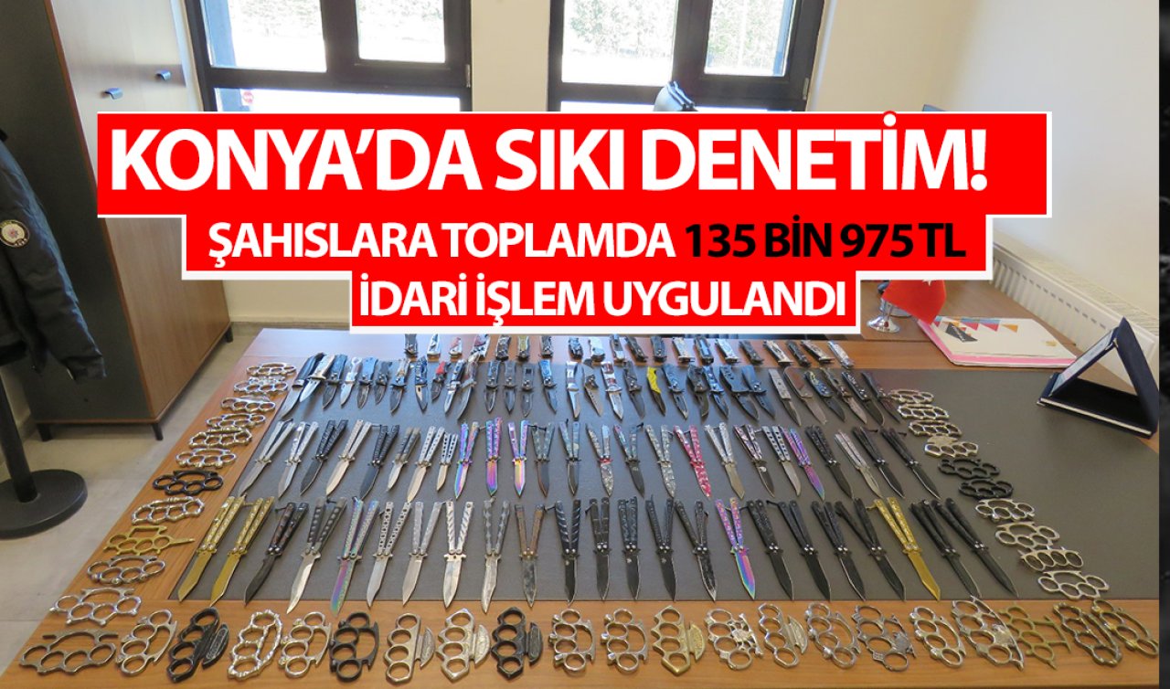 Konya’da sıkı denetim! Şahıslara toplamda 135 bin 975 TL idari işlem uygulandı