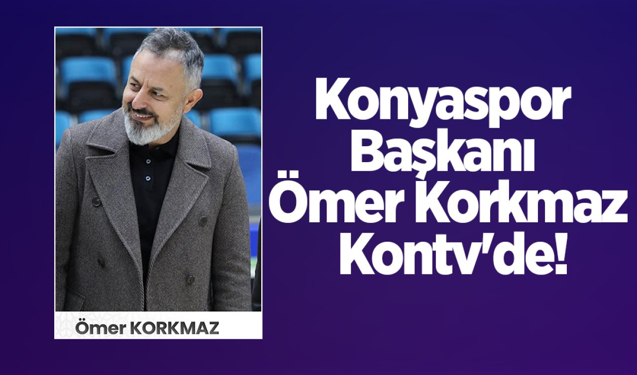 Konyaspor Başkanı Ömer Korkmaz Kontv’de!