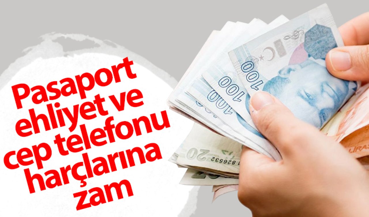 Pasaport, ehliyet ve cep telefonu harçlarına zam
