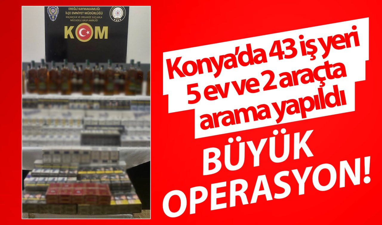 BÜYÜK OPERASYON! Konya’da 43 iş yeri, 5 ev ve 2 araçta arama yapıldı: 18 gözaltı