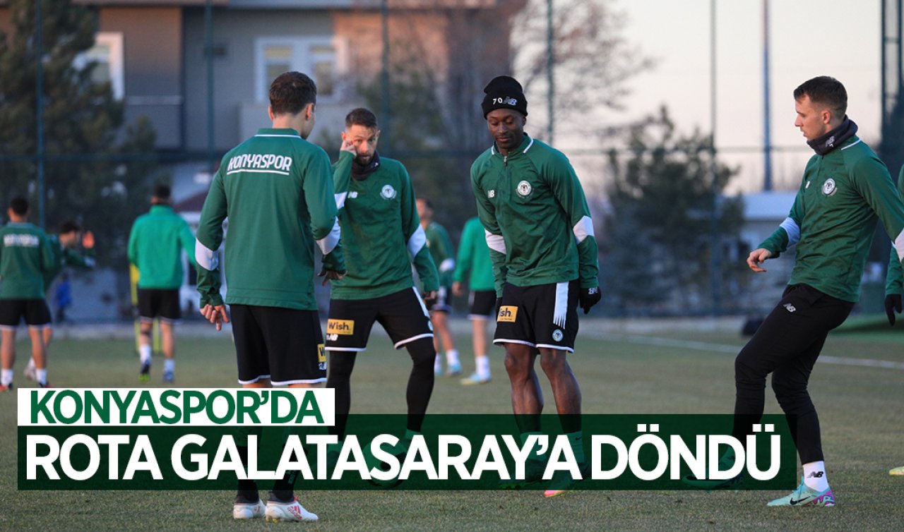 Konyaspor’da rota Galatasaray’a döndü!
