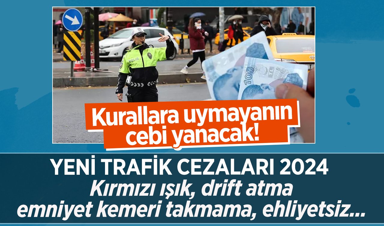 Yeni trafik cezaları 2024: Kurallara uymayanın cebi yanacak!  Alkollü araç, kırmızı ışık, park, radar cezaları...