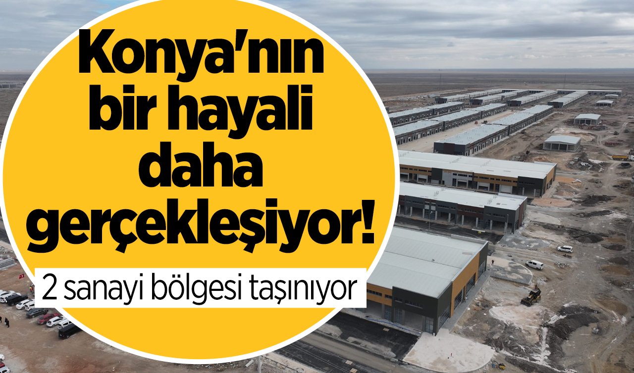 Konya’nın bir hayali daha gerçekleşiyor! 2 sanayi bölgesi taşınıyor: Esnafa yakışan bir iş olacak! 