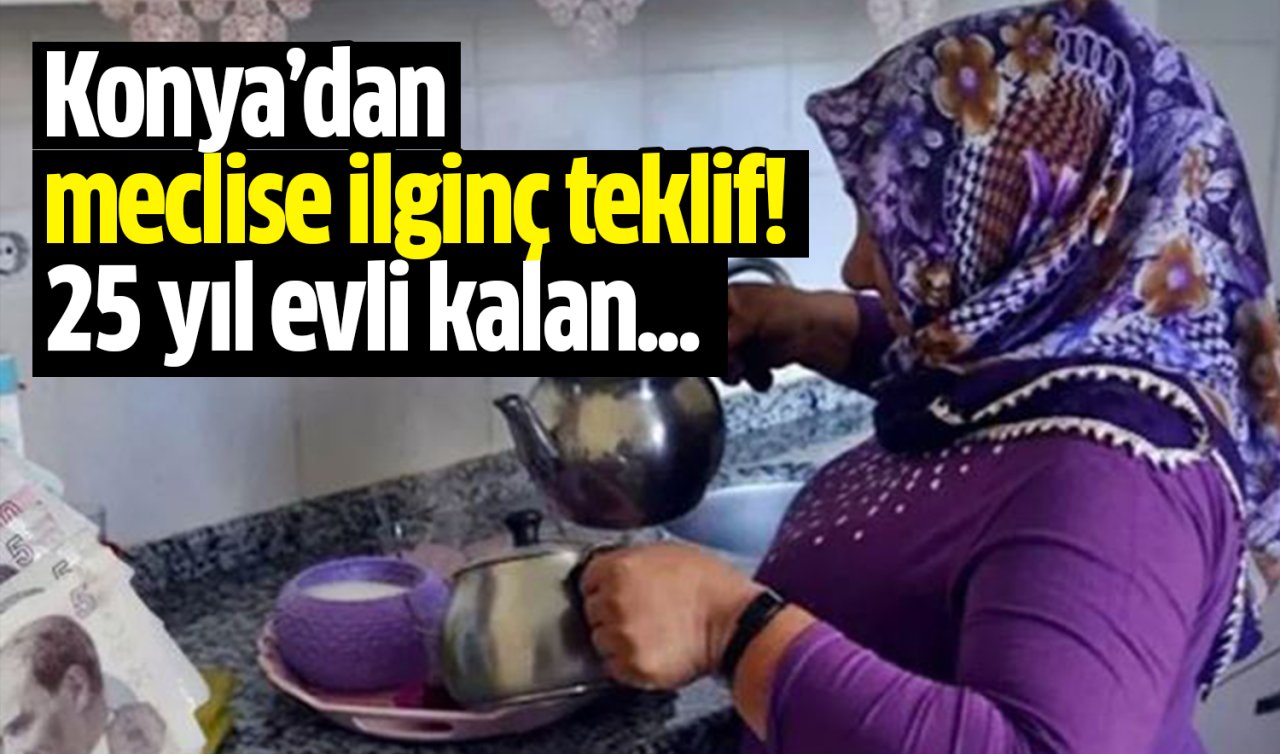  Konya’dan meclise ilginç teklif! 25 yıl evli kalan...