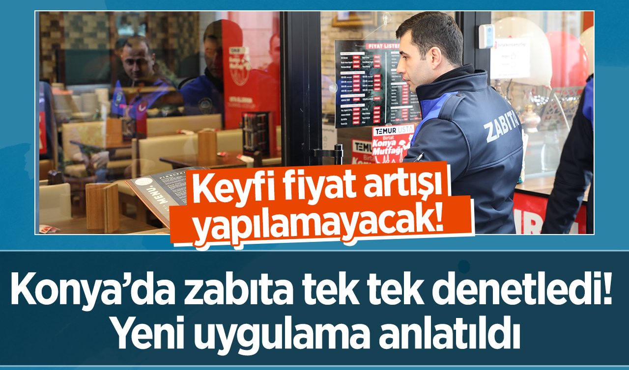 Konya’da zabıta tek tek denetledi! Yeni uygulama anlatıldı: Keyfi fiyat artışı yapılamayacak! 