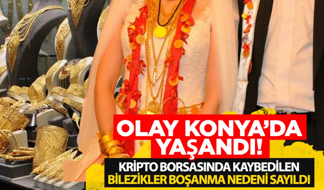 Olay Konya’da yaşandı! Kripto borsasında kaybedilen bilezikler boşanma nedeni sayıldı