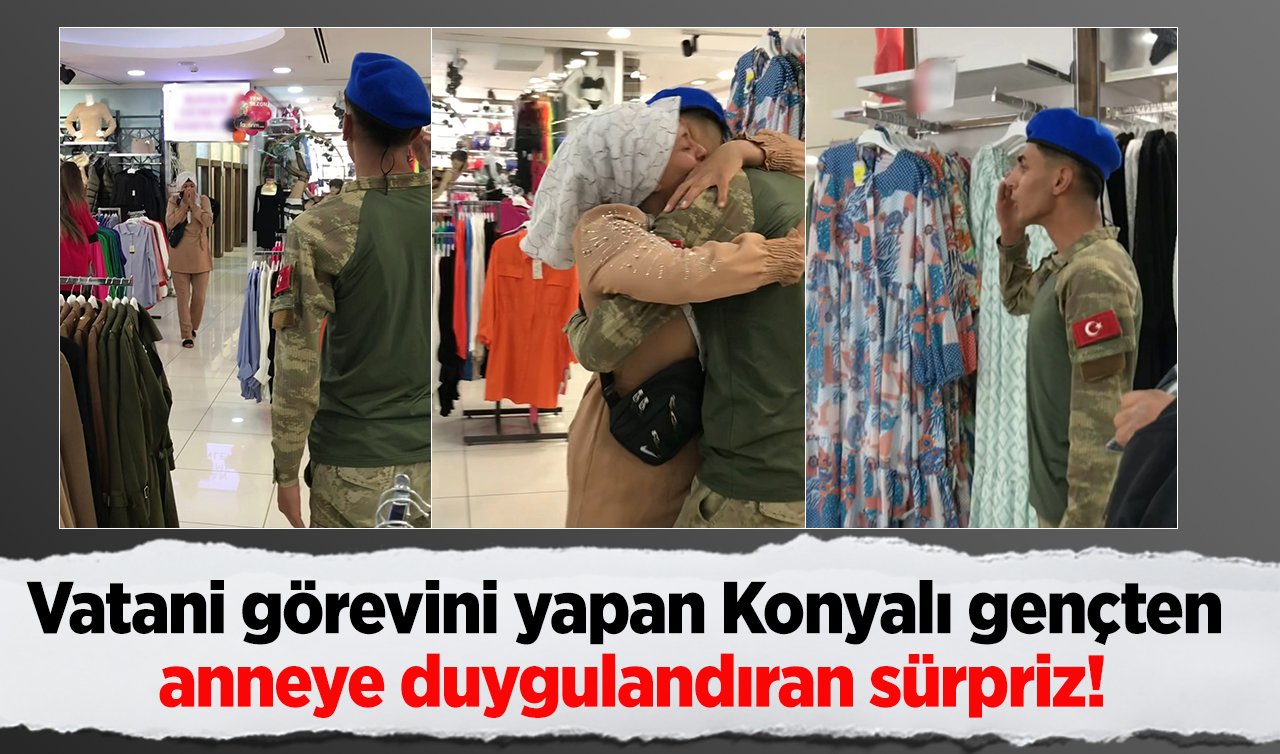 Vatani görevini yapan Konyalı gençten anneye duygulandıran sürpriz!
