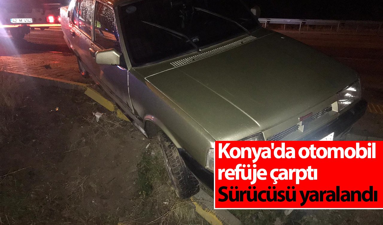 Konya’da otomobil refüje çarptı: Sürücüsü yaralandı