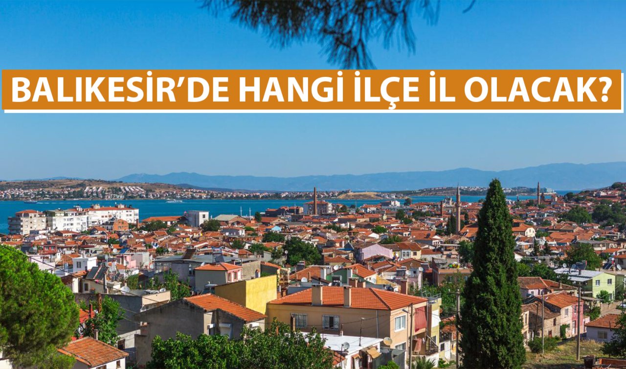 Balıkesir’de iki ilçe il olamaya aday!