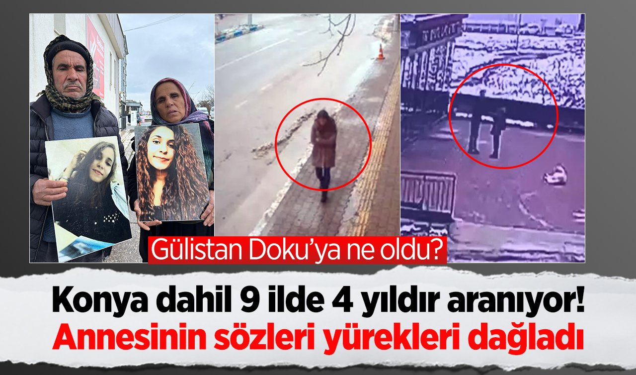Gülistan Doku’ya ne oldu? Konya dahil 9 ilde 4 yıldır aranıyor! Annesinin sözleri yürekleri dağladı 