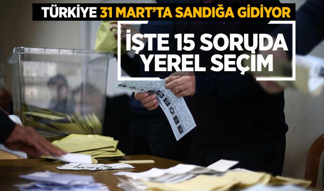 Türkiye 31 Mart’ta sandığa gidiyor: İşte 15 soruda yerel seçim
