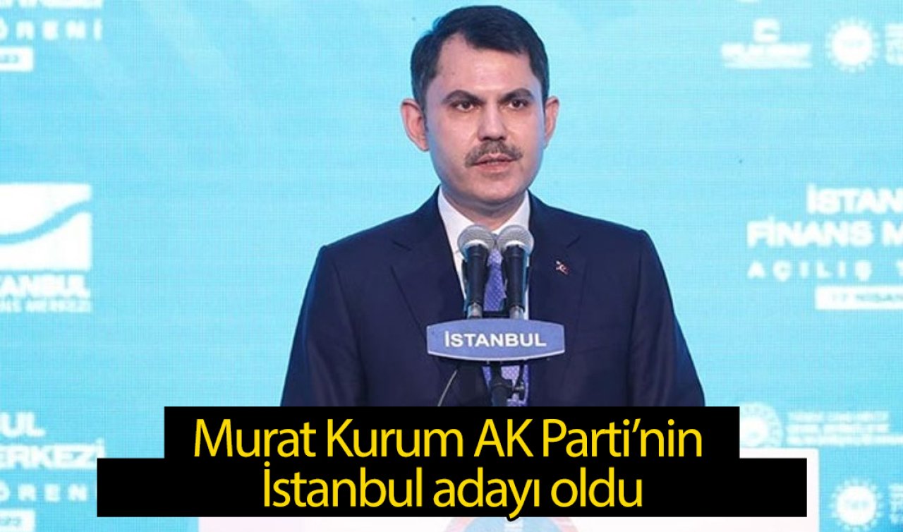  Murat Kurum AK Parti’nin İstanbul adayı oldu