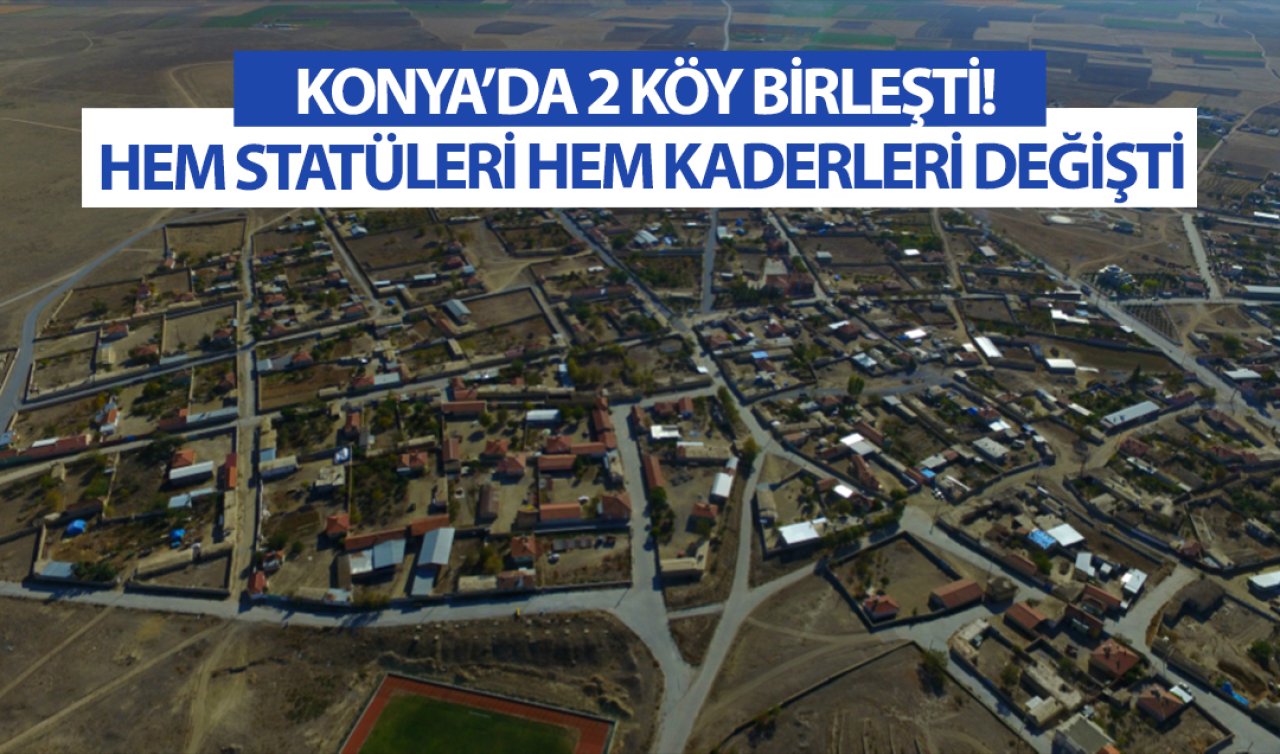 Konya’da 2 köy birleşti! Hem statüleri hem kaderleri değişti