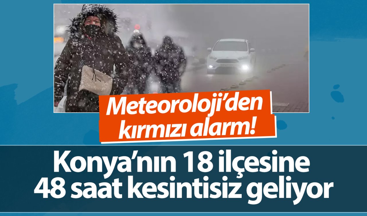 Meteoroloji’den son dakika kırmızı alarm! Konya beyaz örtüye bürünecek! 18 ilçeye 48 saat kesintisiz geliyor..