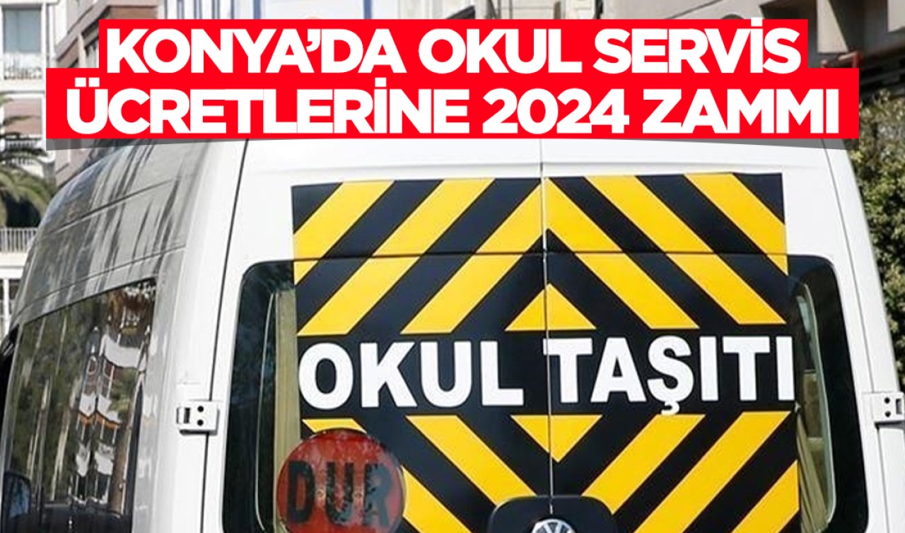 Konya’da okul servis ücretlerine 2024 zammı!