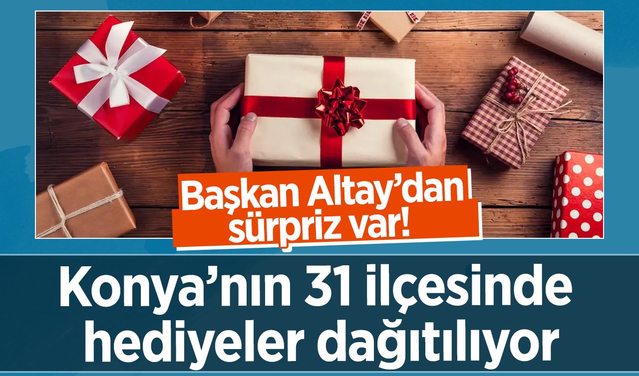 Başkan Altay’dan sürpriz var!  Konya’nın 31 ilçesinde hediyeler dağıtılıyor: Paketler hazırlandı! 