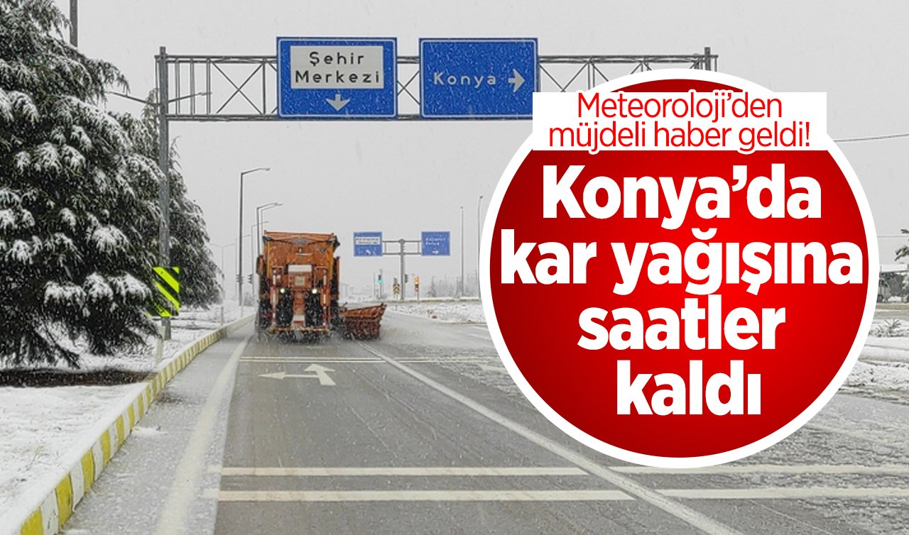 SON DAKİKA HAVA DURUMU | Meteoroloji’den müjdeli haber geldi! Konya’da kar yağışına saatler kaldı: İlçe ilçe hava durumu verileri..
