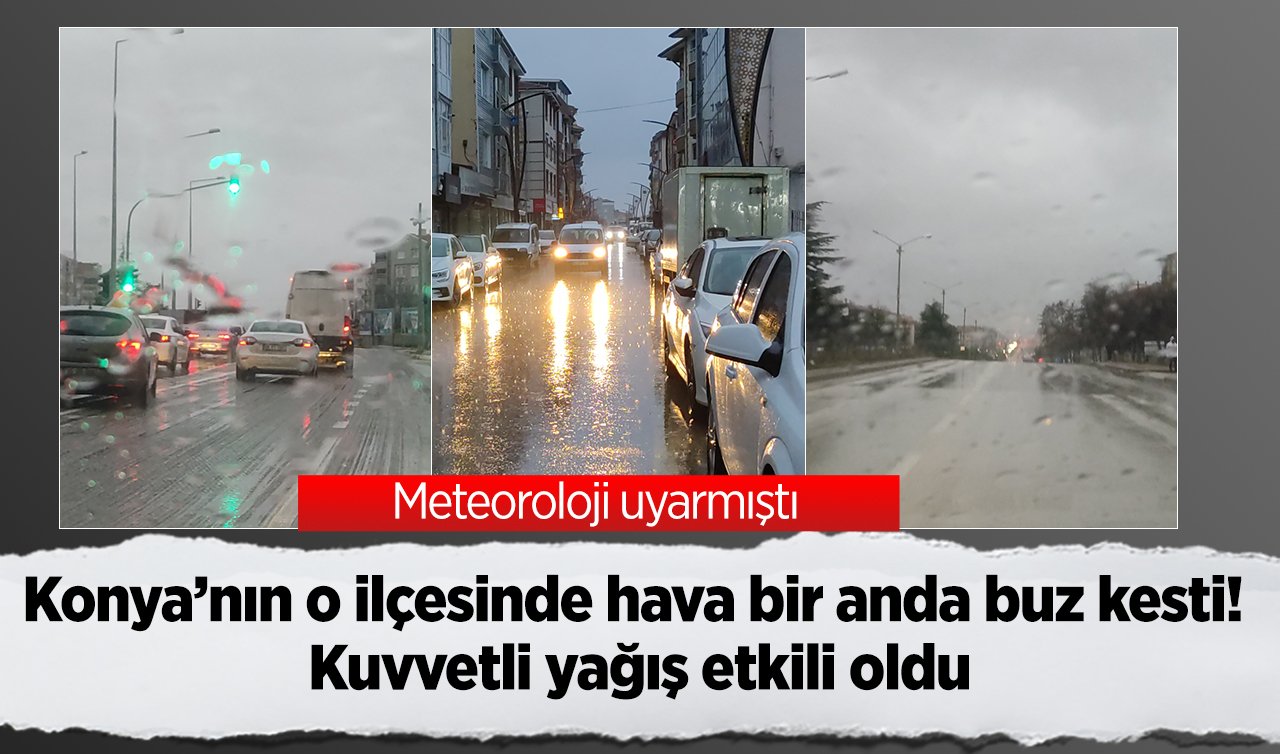 Meteoroloji uyarmıştı: Konya’nın o ilçesinde hava bir anda buz kesti! Kuvvetli yağış etkili oldu