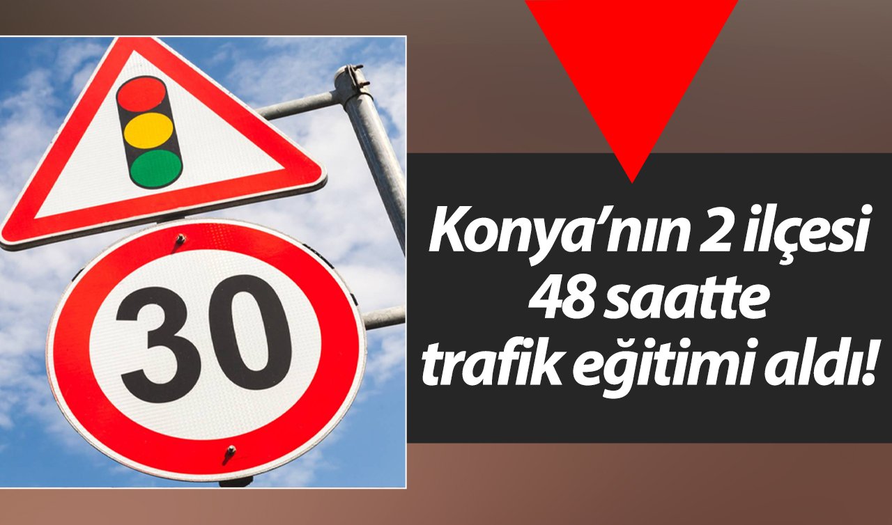 Konya’nın 2 ilçesi 48 saatte trafik eğitimi aldı! Güvenli sürüş, kurallar ve daha fazlası..