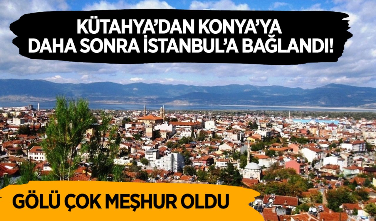 Kütahya’dan Konya’ya daha sonra İstanbul’a bağlandı! Gölü çok meşhur oldu