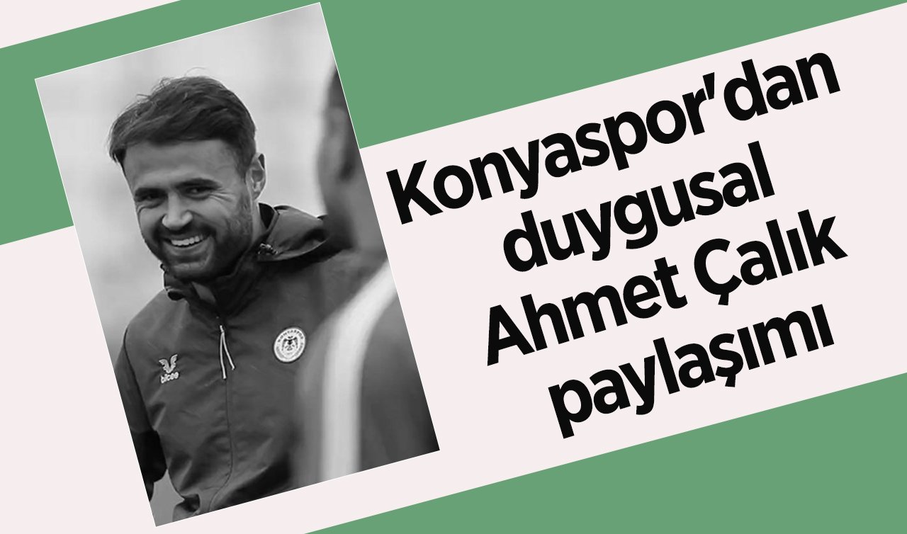 Konyaspor’dan duygusal Ahmet Çalık paylaşımı