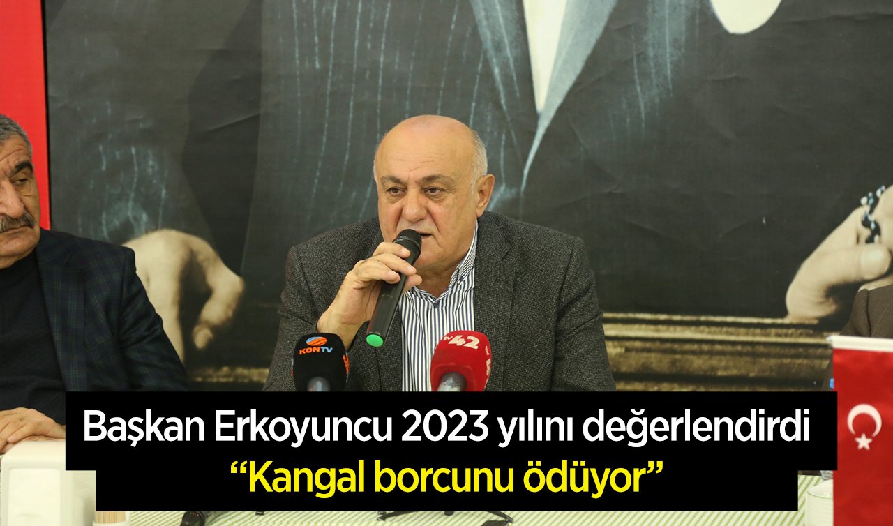 Başkan Erkoyuncu 2023 yılını değerlendirdi: “Kangal borcunu ödüyor’’