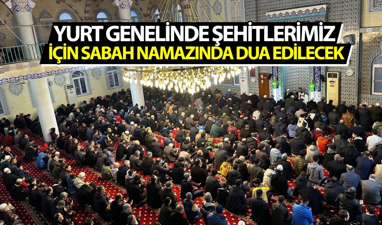 Yurt genelinde şehitlerimiz için sabah namazında dua edilecek