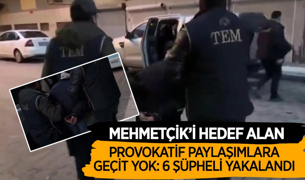  Provokatif paylaşımlarla Mehmetçik’i hedef alan 6 şüpheli yakalandı!  