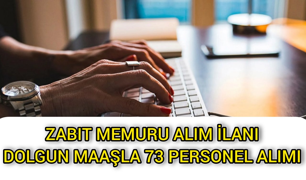 Zabıt memuru alım ilanı: Dolgun maaşla 73 personel alımı